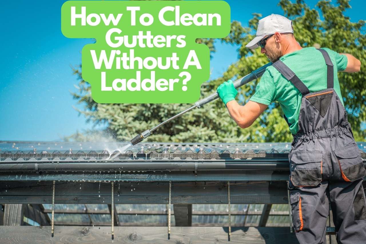How To Clean Gutters Without A Ladder