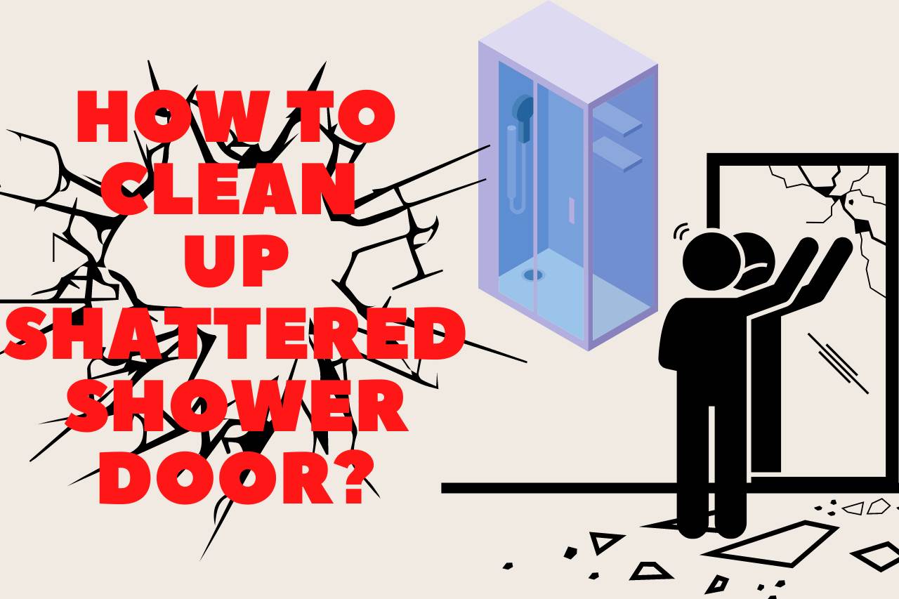 How to Clean Up Shattered Shower Door? – Easy Steps!!